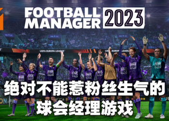 《Football Manager 2023》评测！带队带不好会被粉丝吵退位！