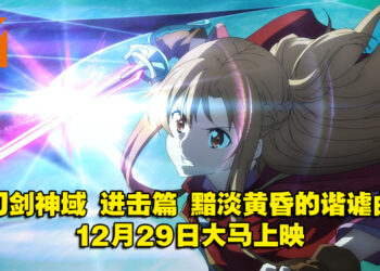 亚丝娜的冒险再继续！《刀剑神域》剧场版《进击篇 黯淡黄昏的谐谑曲》12月29日大马上映！