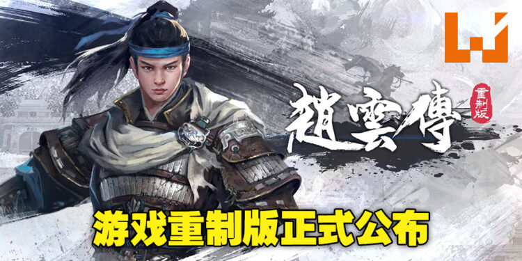 2001的《三国赵云传》迎来重制版!《赵云传重制版》预计将在2023年4月正式上线!