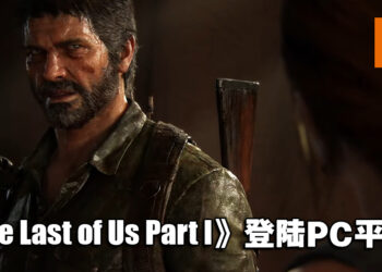 【TGA 2022】《The Last of Us Part I》将登陆PC平台！明年3月上市！