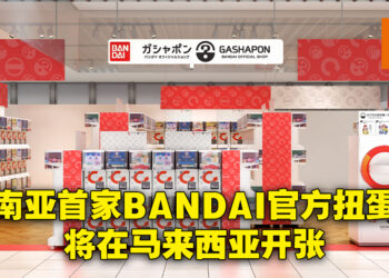 东南亚首家BANDAI官方Gashapon商店即将在马来西亚开设！下个月在IOI City Mall Putrajaya开张！