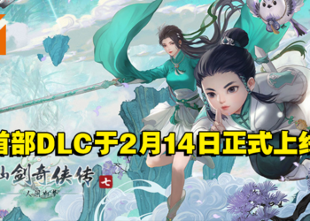 《仙剑奇侠传七》首部DLC「人间如梦」预告公开！2月14日正式上线！