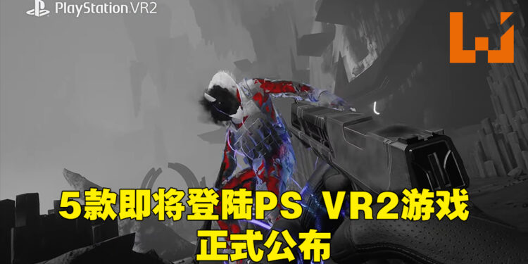 【State of Play】5款VR游戏即将登陆PlayStation VR2！提供最沉浸游戏体验！