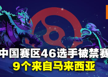 Valve禁赛之锤重击中国《DOTA 2》作弊选手！全46个，9个是马来西亚选手！
