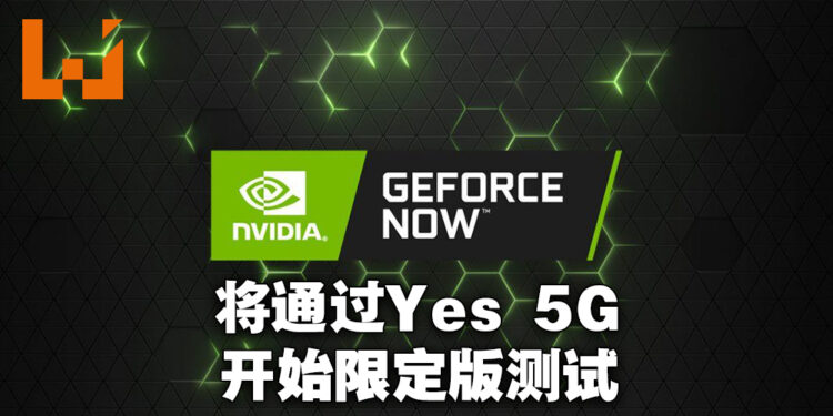 NVIDIA云端游戏服务GeForce NOW将在马来西亚开启限定测试!只有Yes 5G用户可以申请参与!