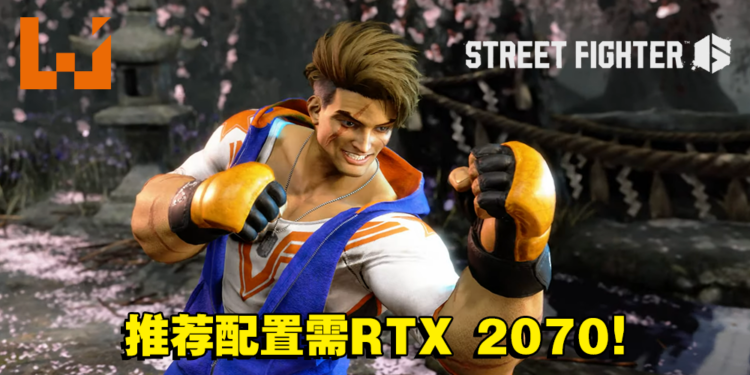 《Street Fighter 6》PC配置公开！推荐配置需RTX 2070+16GB RAM！