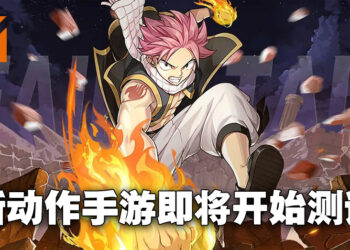 手游《妖精的尾巴：激斗》将开启不限号删档测试！与近40名魔导士共同战斗！