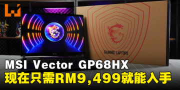 MSI Vector GP68HX电竞笔电已在大马发售！现在入手将获得RM1,500折扣！