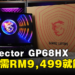 MSI Vector GP68HX电竞笔电已在大马发售！现在入手将获得RM1,500折扣！