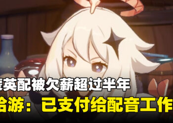 《原神》包括「派蒙」在内的多个英配没被欠薪数月！米哈游：已经付钱给配音工作室！