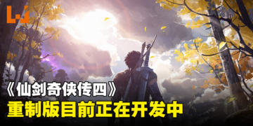 经典仙侠系列游戏《仙剑奇侠传四》确定重制！游戏正开发中，采用虚幻引擎完全重制！