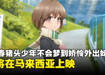 《青春猪头少年不会梦到娇怜外出妹》剧场版即将在大马上映！要在电影院哭了吗？