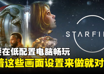 跟着这些画面设定做，确保《Starfield》在低配置电脑上也能够顺畅游玩！