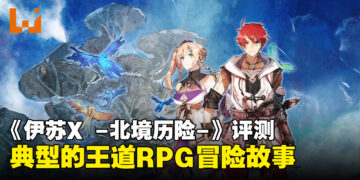 《伊苏X -北境历险-》评测！典型的王道RPG冒险故事！