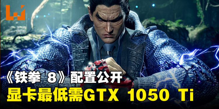 《铁拳 8》配置需求公开！GTX 1050 Ti保证有60FPS！