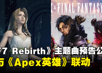 【TGA 2023】《Final Fantasy VII Rebirth》主题曲预告公开！确定与《Apex Legends》联动！