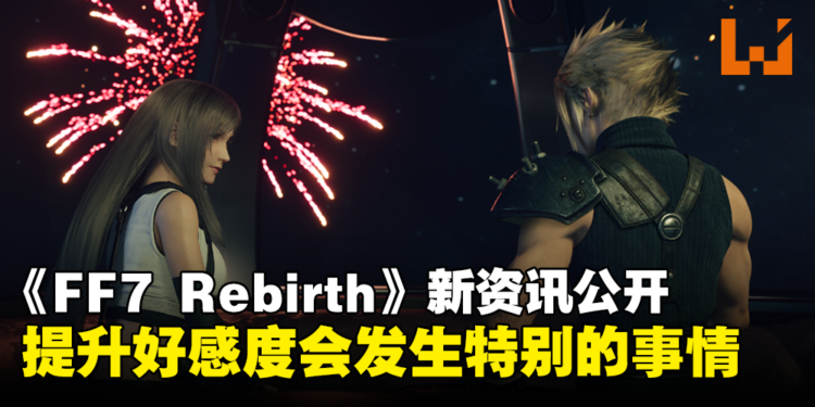 《Final Fantasy VII Rebirth》新资讯公开！提升好感度会发生特别的事情！