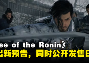 【TGA 2023】Team Ninja动作游戏《Rise of the Ronin》释出最新预告！同时公开发售日！