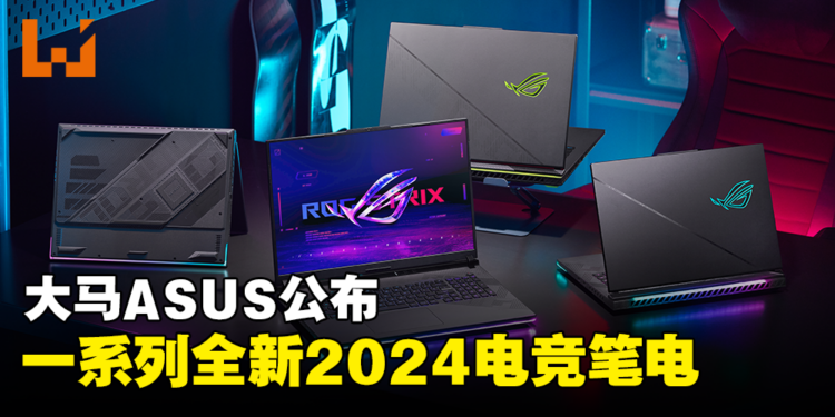 大马ASUS公布一系列全新2024电竞笔电！售价RM5,999起！
