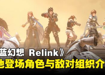结碧蓝之约！《Granblue Fantasy: Relink》个性独具的登场角色和敌对组织介绍来啦！