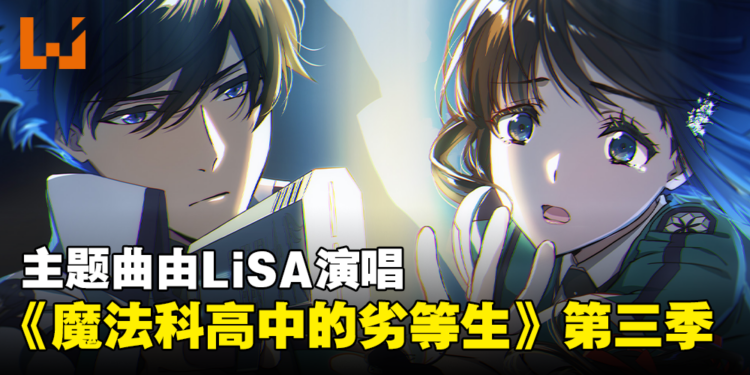 《魔法科高中的劣等生》第三季开播日期公开！主题曲由LiSA演唱！