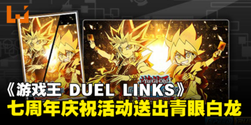 《游戏王 DUEL LINKS》七周年活动开跑 : 官方送出青眼白龙与其他丰富奖励