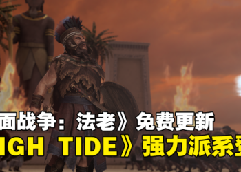 《全面战争：法老》将推出免费DLC《HIGH TIDE》，新增两大游牧派系