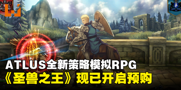 ATLUS x VANILLAWARE全新策略模拟RPG《圣兽之王》现已开启预购！