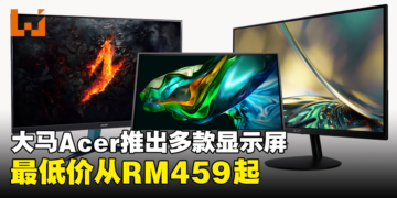 大马Acer推出多款适用于不同场合的显示器，最低价从RM459起