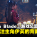 《Stellar Blade》开发商格外重视角色背部设计，因玩家大部分时间都在看