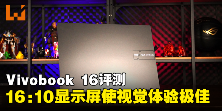 ASUS Vivobook 16（A1605）评测：WUXGA 16:10超宽显示屏使观赏体验极佳