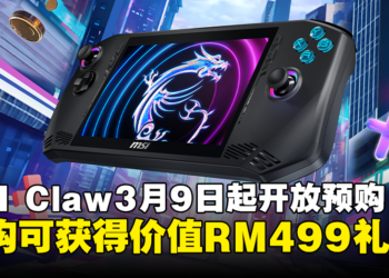 MSI Claw将从3月9日起开放预购，3月21日前预购将额外获价值RM499的礼包