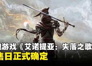 类魂动作游戏《艾诺提亚：失落之歌》确定发售日，各大数字商店逐步开启预购