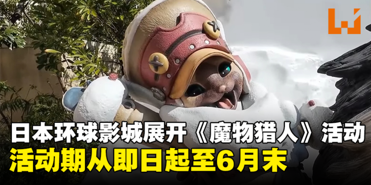 CAPCOM与Universal Studio Japan合作开办《Monster Hunter》主题活动，从即日起至6月30日开放