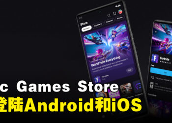 Epic Games Store将在今年登陆手机平台！仅抽成12%收入，远低于苹果和谷歌
