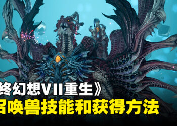 《最终幻想VII 重生》全召唤兽技能和获得方法