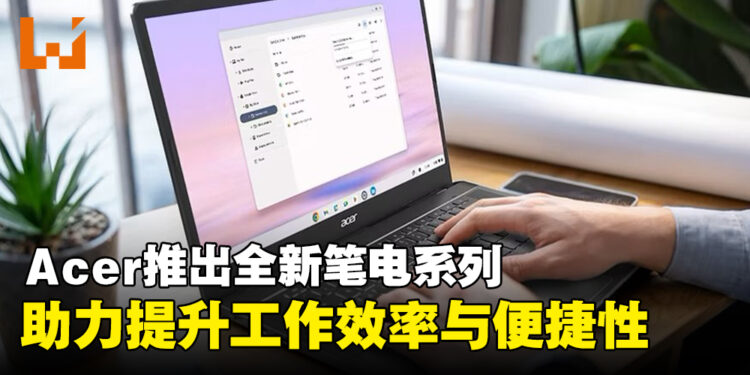 Acer推出全新TravelMate和Chromebook笔电系列，助力提升工作效率与便捷性！