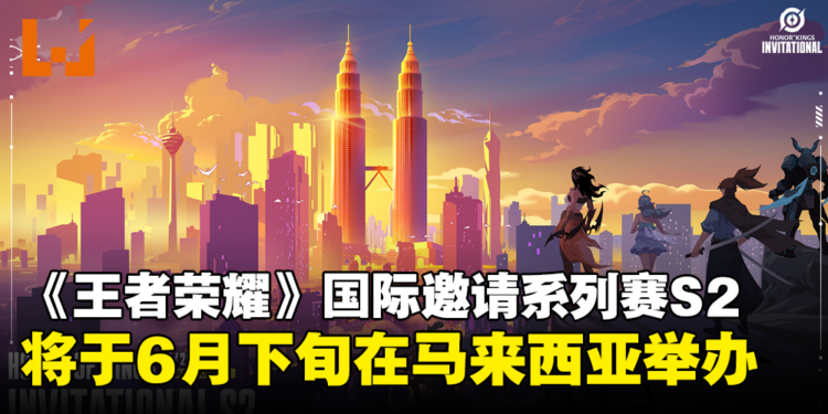 《王者荣耀》国际邀请系列赛S2将在马来西亚举办！奖金池共有30万美金！