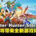 《Monster Hunter Stories》即将登陆Switch、PS4和Steam平台，将带来全新游戏体验！