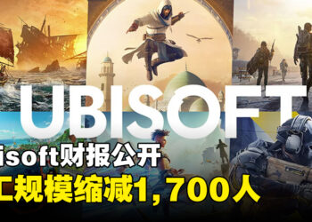 Ubisoft最新财报公开，员工规模一年半间缩减了1,700人！