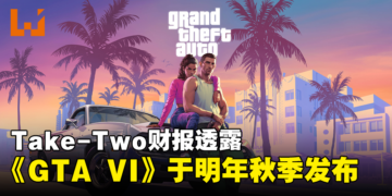 《GTA VI》终于要来了！Take-Two财报透露将会在明年秋季发布！