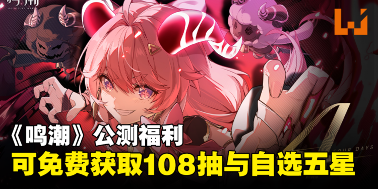 《鸣潮》公测福利多多：开服可免费获取108抽和自选五星武器！
