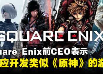 Square Enix前CEO在其推特表示，SE应该考虑开发类似《原神》的游戏！