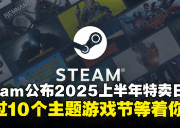 Steam公开2025年上半年所有促销时间：除了春夏特卖，还有多达10个主题游戏节！