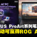 ASUS马来西亚发布全新ProArt系列并举行路演活动，参与活动有机会赢得ROG Ally X！
