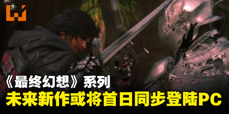 未来《最终幻想》新作或将首日同步登陆PC?应证Square Enix的多平台发行策略