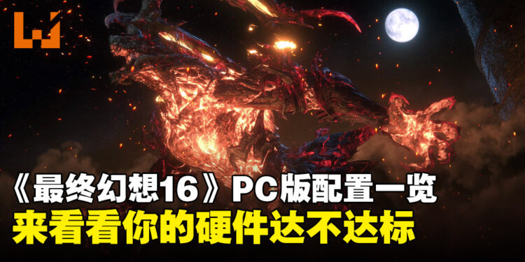 《最终幻想16》PC版配置公布,想要畅玩顶级画质?看看你的硬件是否达标!