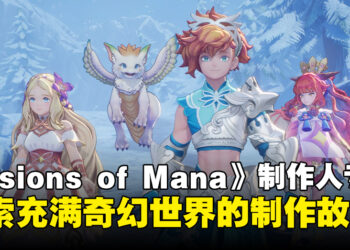【独家】《圣剑传说 Visions of Mana》制作人专访：探索充满奇幻的冒险世界制作故事！