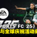 《EA SPORTS FC 25》现已正式发售，创新玩法与全球庆祝活动来袭！