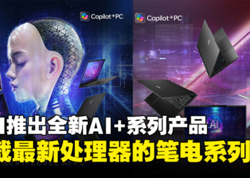 MSI推出搭载最新处理器的新一代 AI+笔电，涵盖游戏与商务笔电系列！